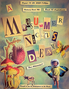 ROK-Midsummer-Poster Poster using pictures (sea urchins, colorful mushrooms, a butterfly, a donkey, and a little boy in a space helmet and wearing butterfly wings, and letters cut out from magazines all on a beachy background: "A Midsummer Night's Dream, August 16-20, 2013, 7:30 pm, Rockaway Beach NY, Beach 95 Amphitheater, Free Admission!! Brought to you by Shakespeare on the Beach